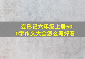 变形记六年级上册500字作文大全怎么写好看