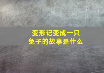 变形记变成一只兔子的故事是什么