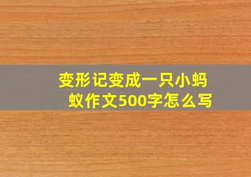 变形记变成一只小蚂蚁作文500字怎么写