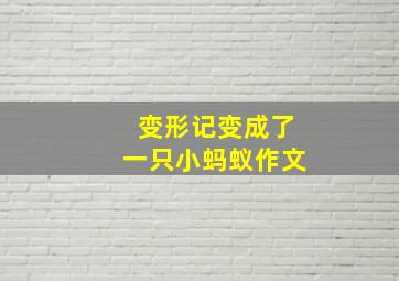 变形记变成了一只小蚂蚁作文