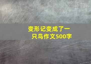 变形记变成了一只鸟作文500字