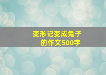 变形记变成兔子的作文500字