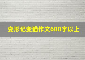 变形记变猫作文600字以上