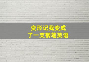 变形记我变成了一支钢笔英语