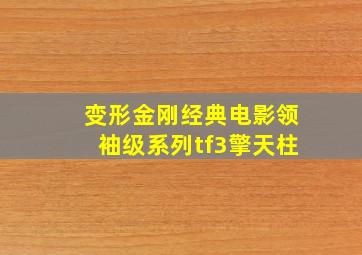 变形金刚经典电影领袖级系列tf3擎天柱