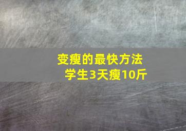 变瘦的最快方法学生3天瘦10斤