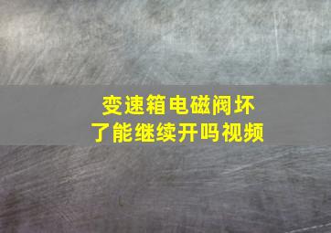 变速箱电磁阀坏了能继续开吗视频