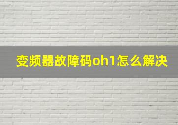 变频器故障码oh1怎么解决