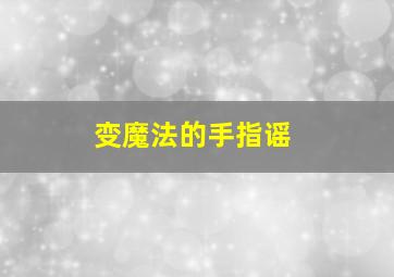 变魔法的手指谣