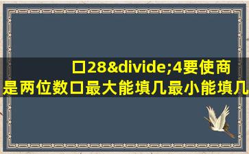 口28÷4要使商是两位数口最大能填几最小能填几