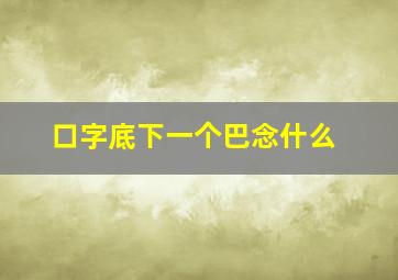 口字底下一个巴念什么