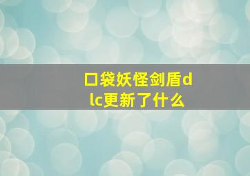 口袋妖怪剑盾dlc更新了什么