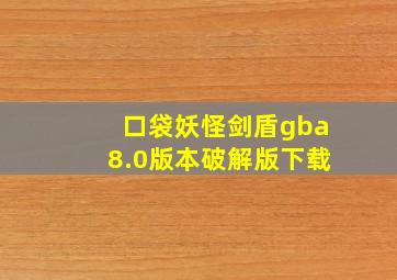 口袋妖怪剑盾gba8.0版本破解版下载