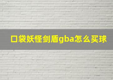 口袋妖怪剑盾gba怎么买球