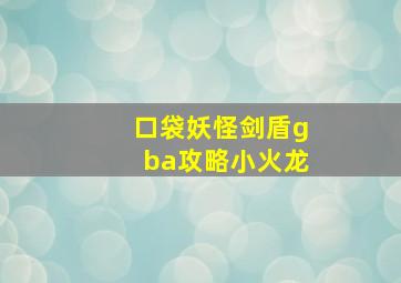 口袋妖怪剑盾gba攻略小火龙