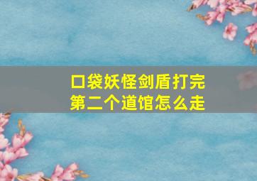 口袋妖怪剑盾打完第二个道馆怎么走