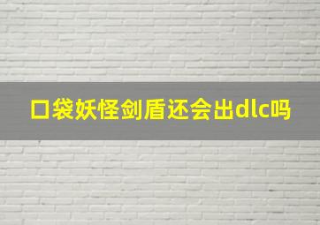 口袋妖怪剑盾还会出dlc吗