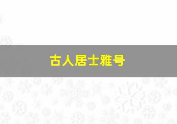 古人居士雅号