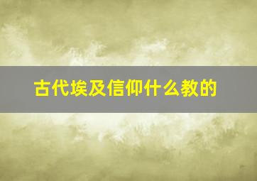 古代埃及信仰什么教的