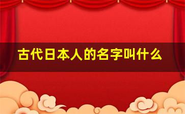 古代日本人的名字叫什么