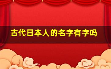 古代日本人的名字有字吗