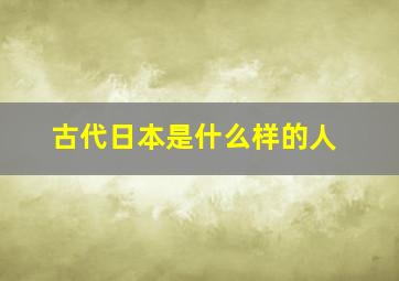 古代日本是什么样的人