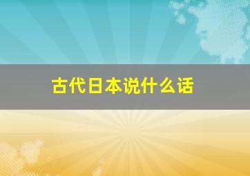 古代日本说什么话