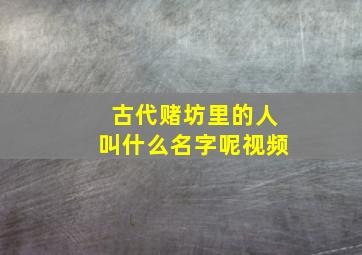 古代赌坊里的人叫什么名字呢视频