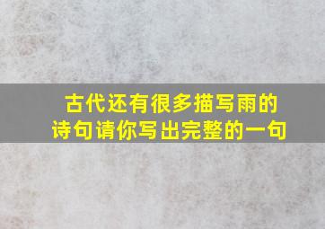 古代还有很多描写雨的诗句请你写出完整的一句