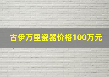 古伊万里瓷器价格100万元