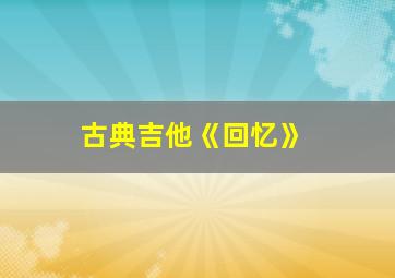 古典吉他《回忆》