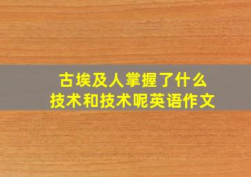 古埃及人掌握了什么技术和技术呢英语作文