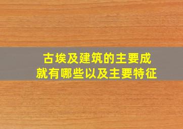 古埃及建筑的主要成就有哪些以及主要特征