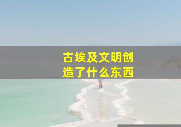 古埃及文明创造了什么东西