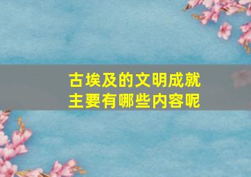 古埃及的文明成就主要有哪些内容呢