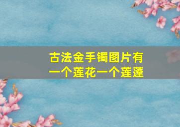 古法金手镯图片有一个莲花一个莲蓬