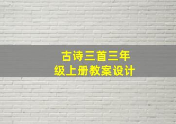 古诗三首三年级上册教案设计