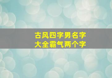 古风四字男名字大全霸气两个字