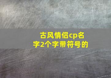 古风情侣cp名字2个字带符号的