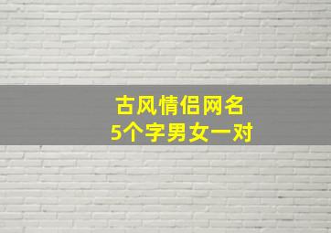 古风情侣网名5个字男女一对