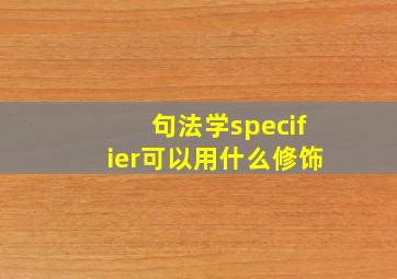 句法学specifier可以用什么修饰