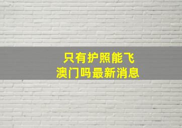 只有护照能飞澳门吗最新消息