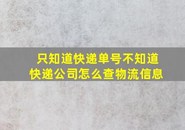 只知道快递单号不知道快递公司怎么查物流信息