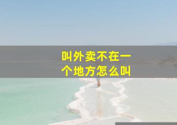 叫外卖不在一个地方怎么叫