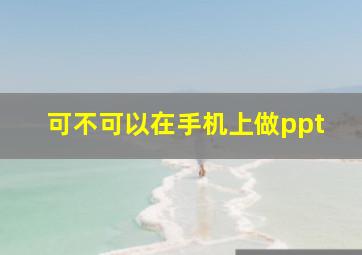 可不可以在手机上做ppt