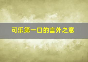 可乐第一口的言外之意