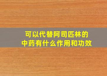 可以代替阿司匹林的中药有什么作用和功效