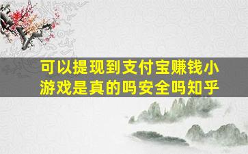 可以提现到支付宝赚钱小游戏是真的吗安全吗知乎