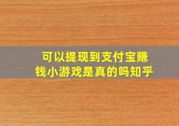 可以提现到支付宝赚钱小游戏是真的吗知乎