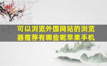 可以浏览外国网站的浏览器推荐有哪些呢苹果手机